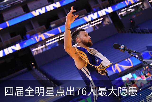 四届全明星点出76人最大隐患：人多球只有一个